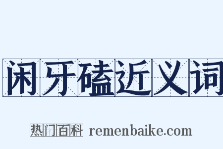 闲牙磕近义词是什么意思的图片